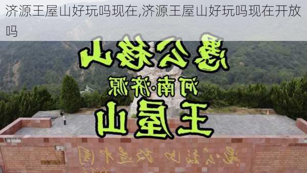 济源王屋山好玩吗现在,济源王屋山好玩吗现在开放吗