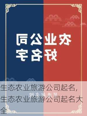 生态农业旅游公司起名,生态农业旅游公司起名大全