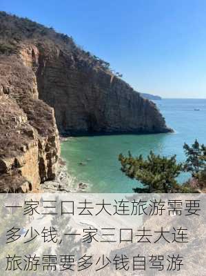 一家三口去大连旅游需要多少钱,一家三口去大连旅游需要多少钱自驾游