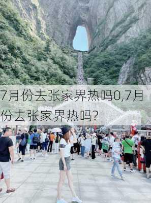 7月份去张家界热吗0,7月份去张家界热吗?