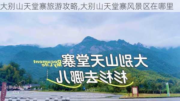 大别山天堂寨旅游攻略,大别山天堂寨风景区在哪里