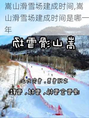 嵩山滑雪场建成时间,嵩山滑雪场建成时间是哪一年