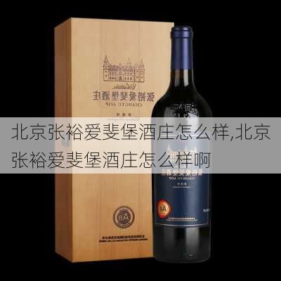 北京张裕爱斐堡酒庄怎么样,北京张裕爱斐堡酒庄怎么样啊