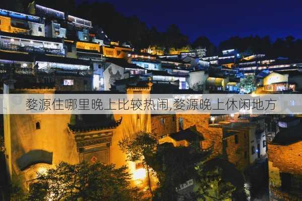 婺源住哪里晚上比较热闹,婺源晚上休闲地方