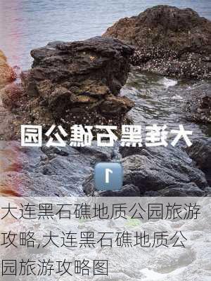 大连黑石礁地质公园旅游攻略,大连黑石礁地质公园旅游攻略图