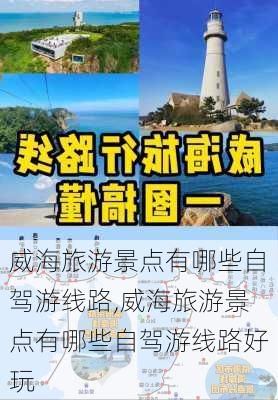 威海旅游景点有哪些自驾游线路,威海旅游景点有哪些自驾游线路好玩