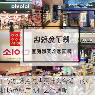 首尔机场免税店买什么合适,首尔机场免税店买什么合适呢