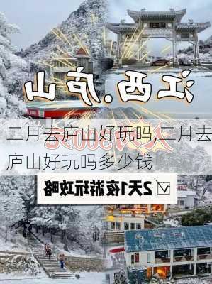 二月去庐山好玩吗,二月去庐山好玩吗多少钱