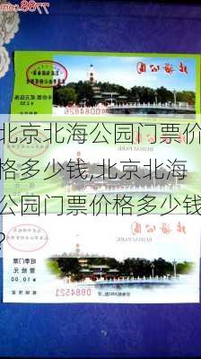 北京北海公园门票价格多少钱,北京北海公园门票价格多少钱?