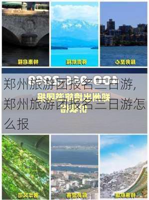 郑州旅游团报名三日游,郑州旅游团报名三日游怎么报