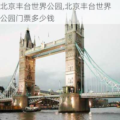 北京丰台世界公园,北京丰台世界公园门票多少钱