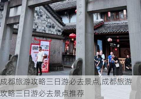 成都旅游攻略三日游必去景点,成都旅游攻略三日游必去景点推荐