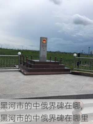 黑河市的中俄界碑在哪,黑河市的中俄界碑在哪里