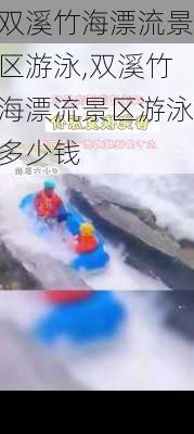 双溪竹海漂流景区游泳,双溪竹海漂流景区游泳多少钱