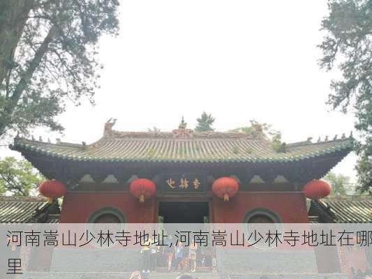 河南嵩山少林寺地址,河南嵩山少林寺地址在哪里