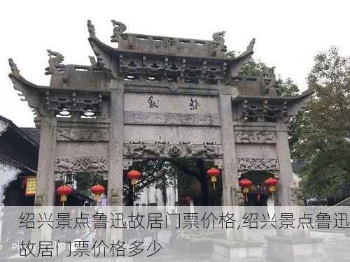 绍兴景点鲁迅故居门票价格,绍兴景点鲁迅故居门票价格多少