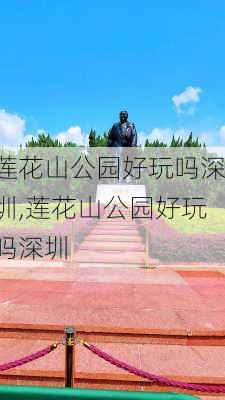 莲花山公园好玩吗深圳,莲花山公园好玩吗深圳