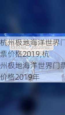 杭州极地海洋世界门票价格2019,杭州极地海洋世界门票价格2019年