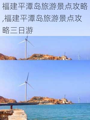 福建平潭岛旅游景点攻略,福建平潭岛旅游景点攻略三日游