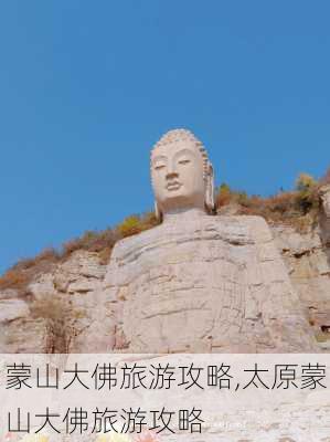 蒙山大佛旅游攻略,太原蒙山大佛旅游攻略