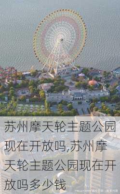 苏州摩天轮主题公园现在开放吗,苏州摩天轮主题公园现在开放吗多少钱