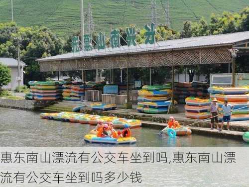 惠东南山漂流有公交车坐到吗,惠东南山漂流有公交车坐到吗多少钱