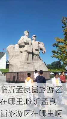 临沂孟良崮旅游区在哪里,临沂孟良崮旅游区在哪里啊