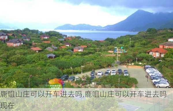 鹿咀山庄可以开车进去吗,鹿咀山庄可以开车进去吗现在