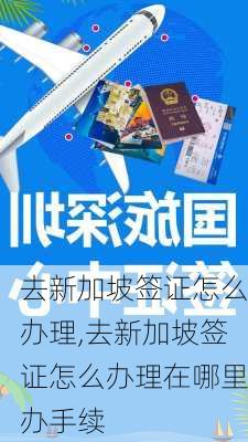 去新加坡签证怎么办理,去新加坡签证怎么办理在哪里办手续