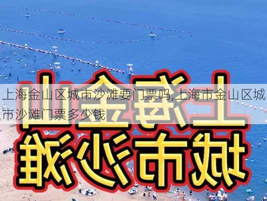 上海金山区城市沙滩要门票吗,上海市金山区城市沙滩门票多少钱