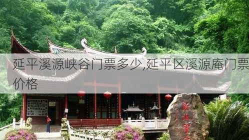 延平溪源峡谷门票多少,延平区溪源庵门票价格