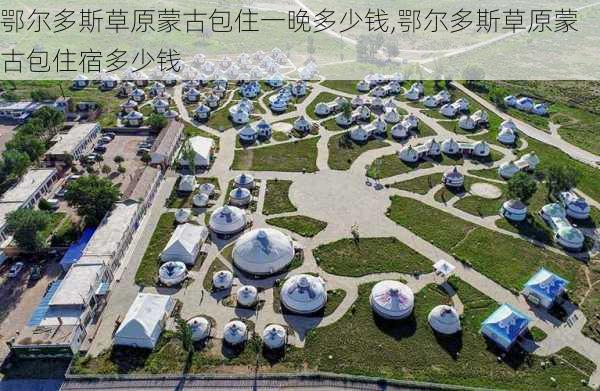 鄂尔多斯草原蒙古包住一晚多少钱,鄂尔多斯草原蒙古包住宿多少钱