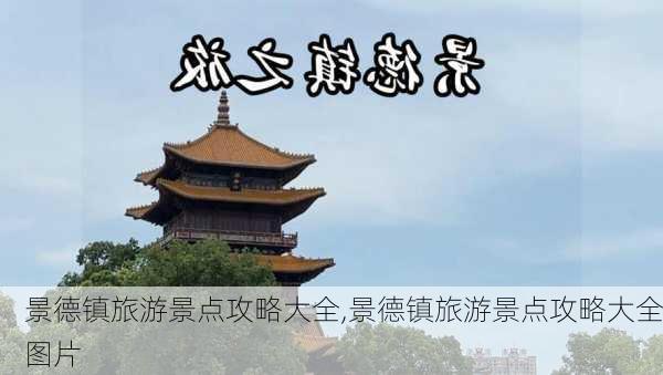 景德镇旅游景点攻略大全,景德镇旅游景点攻略大全图片