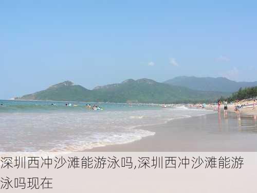 深圳西冲沙滩能游泳吗,深圳西冲沙滩能游泳吗现在