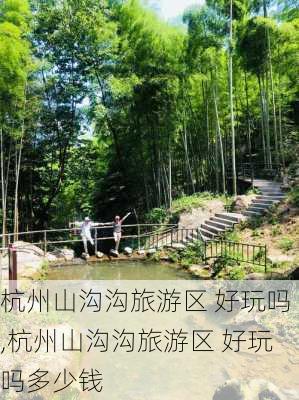 杭州山沟沟旅游区 好玩吗,杭州山沟沟旅游区 好玩吗多少钱