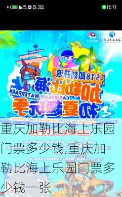 重庆加勒比海上乐园门票多少钱,重庆加勒比海上乐园门票多少钱一张