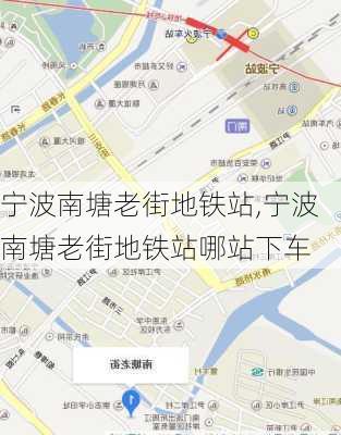 宁波南塘老街地铁站,宁波南塘老街地铁站哪站下车