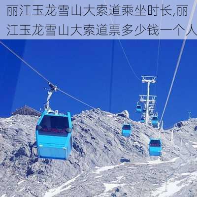 丽江玉龙雪山大索道乘坐时长,丽江玉龙雪山大索道票多少钱一个人