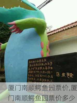 厦门南顺鳄鱼园票价,厦门南顺鳄鱼园票价多少