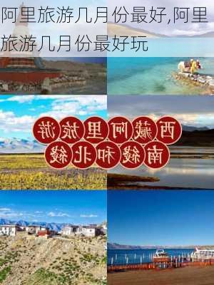 阿里旅游几月份最好,阿里旅游几月份最好玩