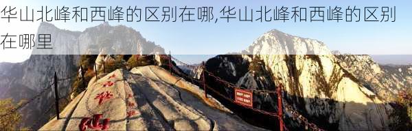 华山北峰和西峰的区别在哪,华山北峰和西峰的区别在哪里