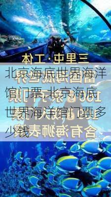 北京海底世界海洋馆门票,北京海底世界海洋馆门票多少钱