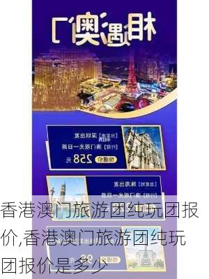 香港澳门旅游团纯玩团报价,香港澳门旅游团纯玩团报价是多少