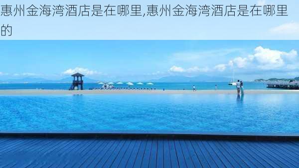 惠州金海湾酒店是在哪里,惠州金海湾酒店是在哪里的