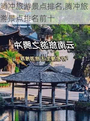 腾冲旅游景点排名,腾冲旅游景点排名前十