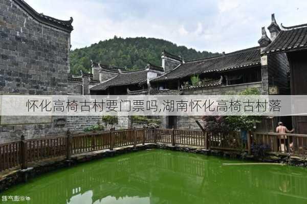 怀化高椅古村要门票吗,湖南怀化高椅古村落