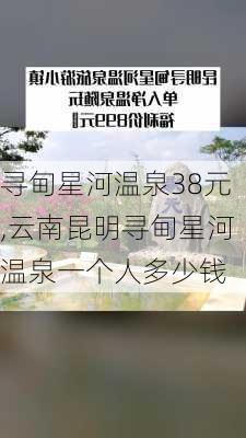 寻甸星河温泉38元,云南昆明寻甸星河温泉一个人多少钱