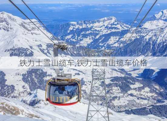 铁力士雪山缆车,铁力士雪山缆车价格