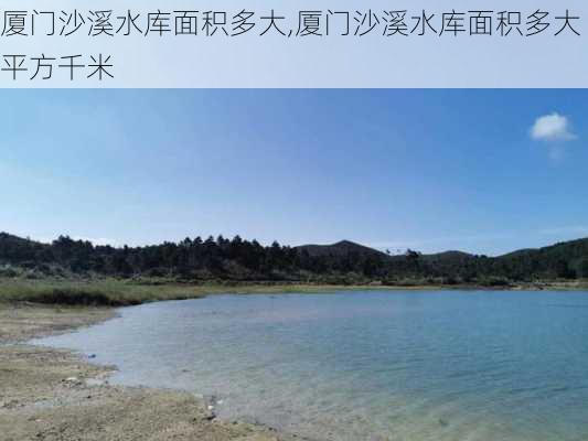 厦门沙溪水库面积多大,厦门沙溪水库面积多大平方千米