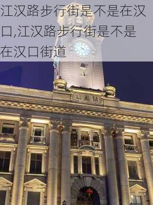 江汉路步行街是不是在汉口,江汉路步行街是不是在汉口街道